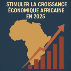10 STRATÉGIES EFFICACES POUR STIMULER LA CROISSANCE ÉCONOMIQUE AFRICAINE EN 2025